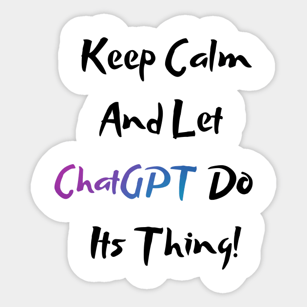 Keep calm and let chatgpt do its thing Sticker by Majestic Marketers